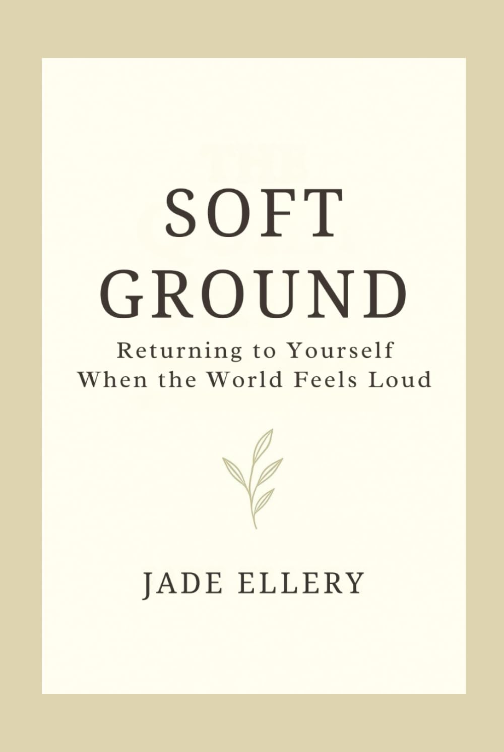 Soft Ground: A gentle return to emotional steadiness, safety, and self-trust (The Tranquillitas Series)