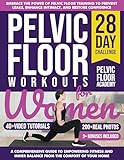 Pelvic Floor Workouts for Women: The Complete Workout Book with 28-Day Program with 200+ Photos & Video Tutorials to Strengthen Core, Improve Bladder Control ... & Seniors (The Pelvic Floor Series)