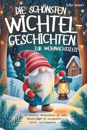 Die schönsten Wichtelgeschichten zur Weihnachtszeit: Ein besonderes Weihnachtsbuch mit sanften
