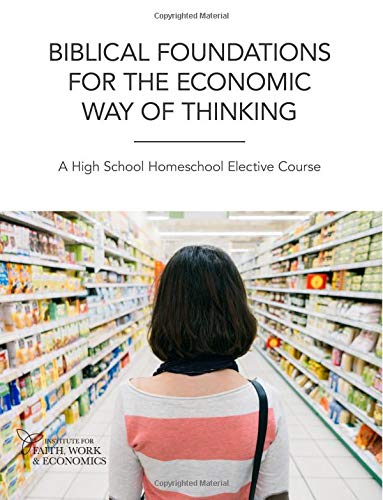 Biblical Foundations for the Economic Way of Thinking: A High School Homeschool Elective Course