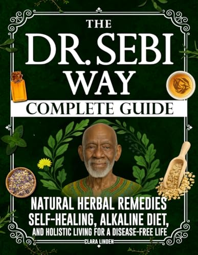 The Dr. Sebi Way: Natural Herbal Remedies, Alkaline Diet, and Holistic Living for a Disease-Free Life. The Complete Dr. Sebi Guide to Reclaiming Your Full Self-Healing Power and Wellness