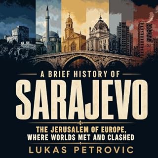 A Brief History of Sarajevo: The Jerusalem of Europe, Where Worlds Met and Clashed cover art