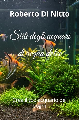 Stili degli acquari di acqua dolce: Crea il tuo acquario dei sogn