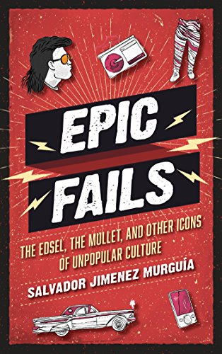 Epic Fails: The Edsel, the Mullet, and Other Icons of Unpopular Culture (English Edition)