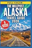 THE MILEPOST ALASKA TRAVEL GUIDE 2026 (FULL-COLOR): Insider Tips, Maps & Itineraries | Mile-by-Mile Road Logs, Aurora Hunting, Wildlife Viewing, Planner, Denali, Kenai Peninsula & Inside Passage