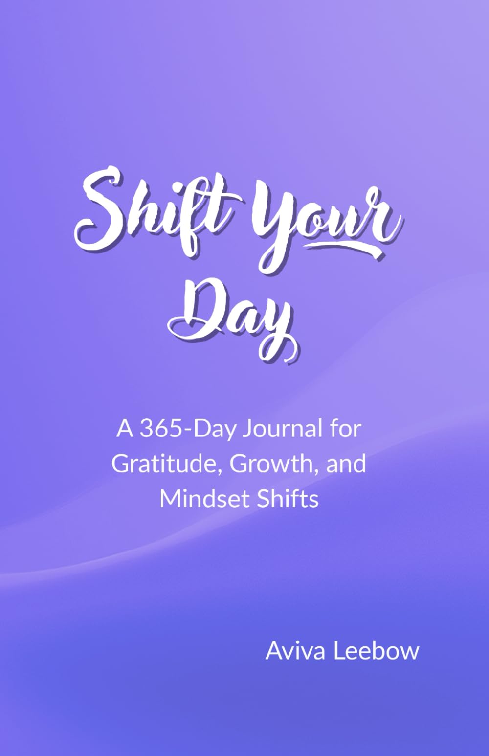 Shift Your Day: A 365-Day Journal for Gratitude, Growth, and Mindset Shifts