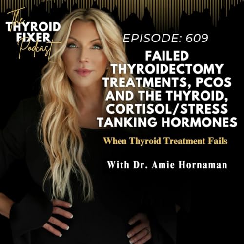 609. Failed Thyroidectomy Treatments, PCOS and the Thyroid, Cortisol/Stress Tanking Hormones