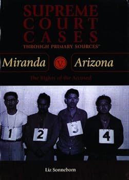 Miranda V. Arizona: The Rights of the Accused (Supreme Court Cases Through Primary Sources)