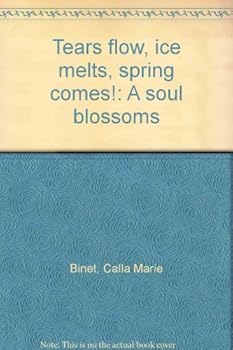 Unknown Binding Tears flow, ice melts, spring comes!: A soul blossoms Book