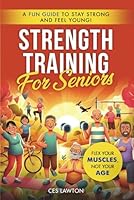 Strength Training for Seniors: Flex Your Muscles, Not Your Age: A Fun Guide to Stay Strong and Feel Young! B0DNB9FSVP Book Cover