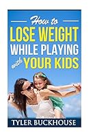 How to Lose Weight While Playing with Your Kids 1519741901 Book Cover