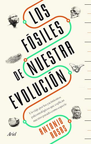 Los fósiles de nuestra evolución: Un viaje por los yacimientos paleontológicos que explican...