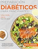  Preparación De Comidas Para Diabéticos (Para Principiantes): Una Guía Fácil Para Vivir Mejor Con Recetas Sencillas Y Saludables De La Dieta Alcalina Para Ayudarle A Revertir Su Condición.