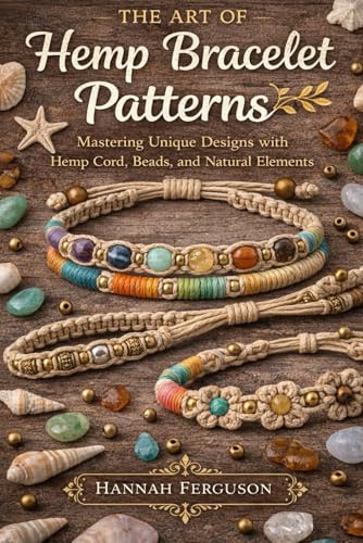 The Art of Hemp Bracelet Patterns: Mastering Unique Designs with Hemp Cord, Beads, and Natural Elements