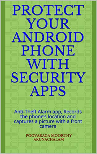 Protect your Android Phone with Security Apps: Anti-Theft Alarm app, Records the phone’s location and captures a picture with a front camera