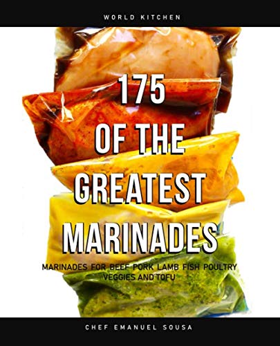 175 OF THE GREATEST MARINADES: Marinades for Beef, Pork, Lamb, Fish, Poultry, Veggies and Tofu