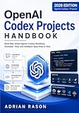 OpenAI Codex Projects Handbook: Build Real-World Agentic Coding Workflows, Developer Tools, and Intelligent Apps Step by Step (The OpenAI Codex Engineering Series)