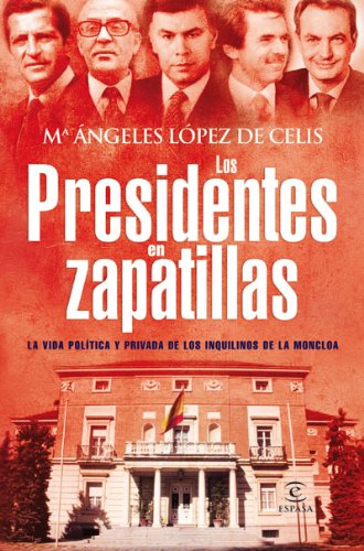 Los presidentes en zapatillas: La vida política y privada de los inquilinos de la Moncloa (ESPASA F Los presidentes en zapatillas: La vida política y privada de los inquilinos de la Moncloa (ESPASA F