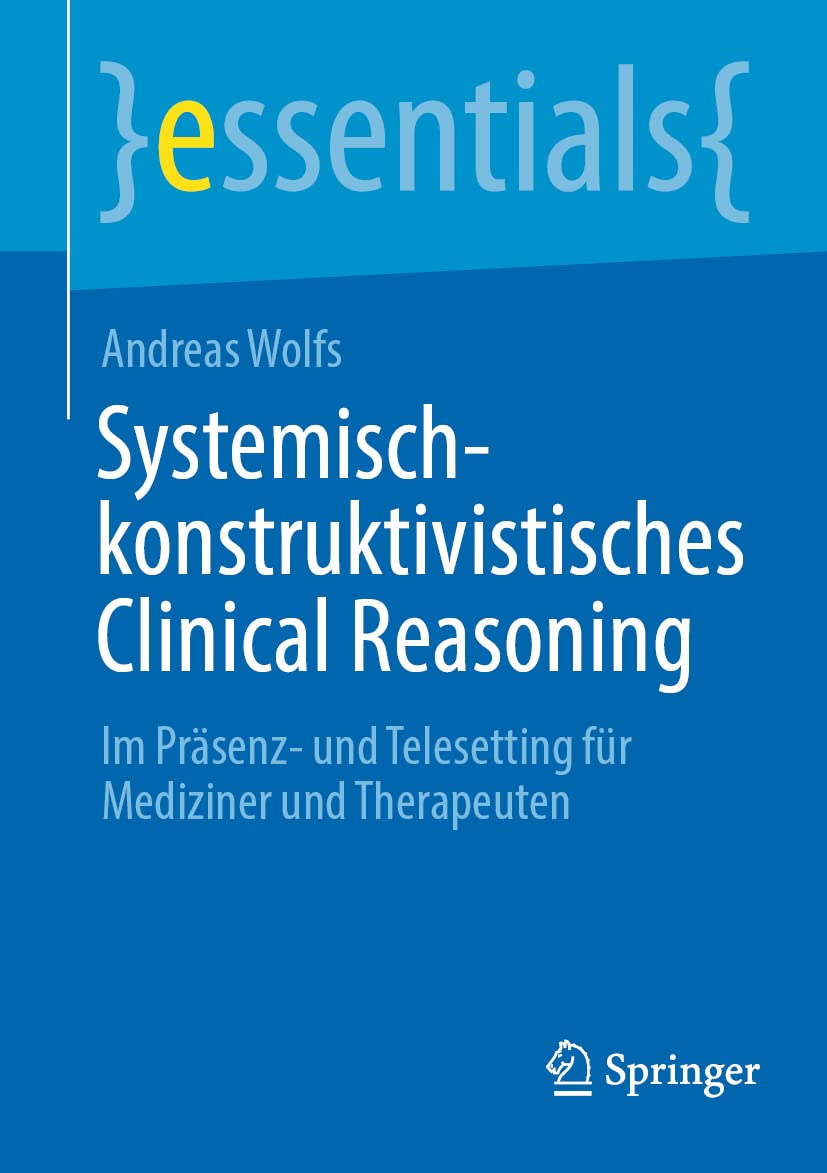 Systemisch-konstruktivistisches Clinical Reasoning: Im Präsenz- und Telesetting für Mediziner und Therapeuten