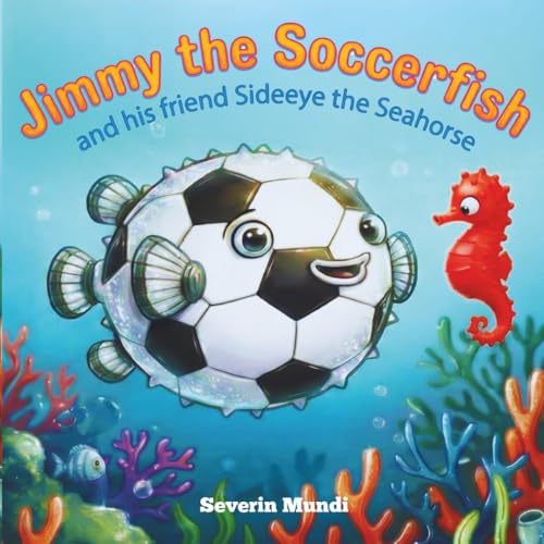 Jimmy the Soccerfish: and his friend Sideeye the Seahorse