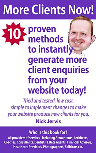 More Clients Now!: 10 Proven Methods To Instantly Generate More Client Enquiries From Your Website Today.