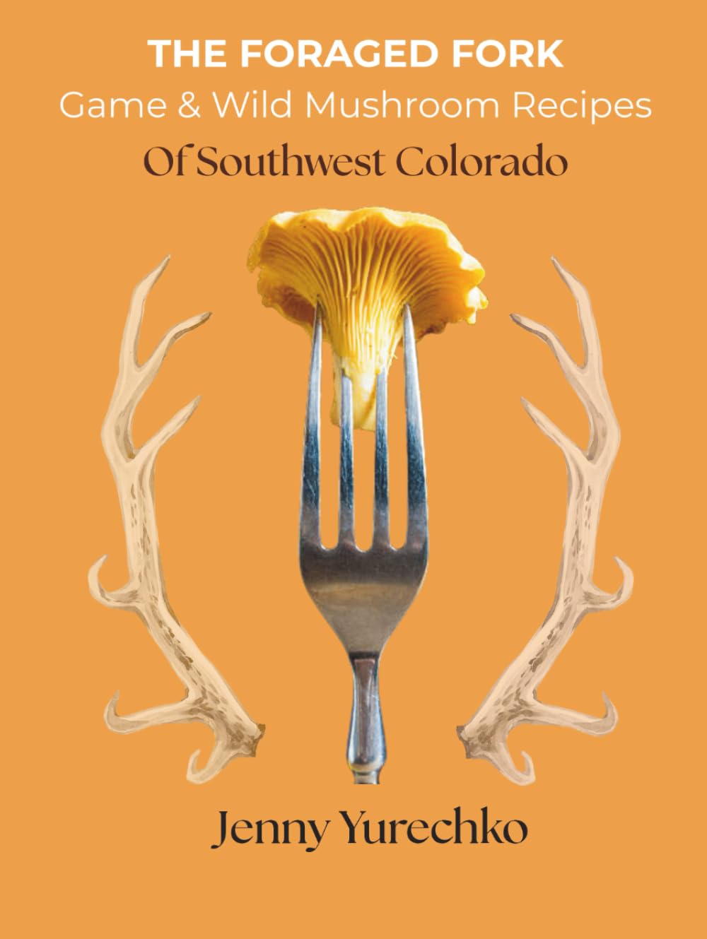 The Foraged Fork: Game & Wild Mushroom Recipes of Southwest Colorado      Hardcover – June 12, 2025