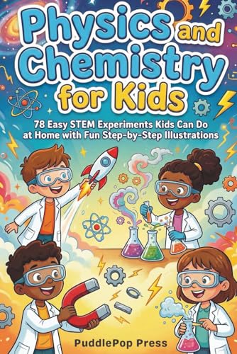 Physics and Chemistry for Kids: 78 Easy STEM Experiments Kids