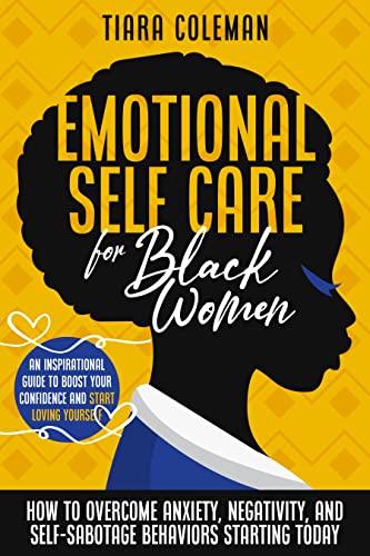 Emotional Self Care for Black Women: A Simple Inspirational Guide To Boost Your Confidence And Start Loving Yourself. How to Overcome Anxiety, Negativity, and Self-Sabotage Behaviors, Starting Today