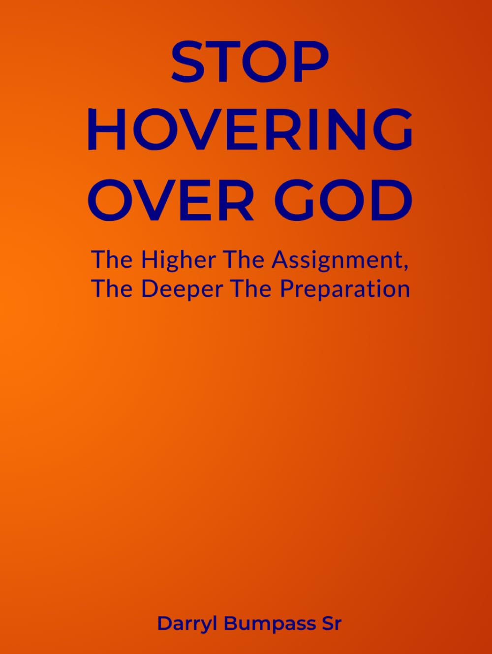 Stop Hovering Over GOD: The Higher The Assignment , The Deeper The Preparation