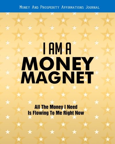 Money And Prosperity Affirmations Journal: Money Affirmations And I am a Money Magnet Notebook Journal Workbook Law of Attraction Money: Volume 5 ... Magnet And Law of Attraction Series)