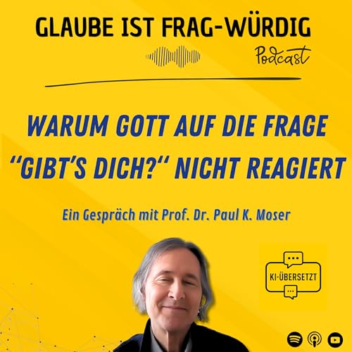 Warum Gott auf die Frage “Gibt’s dich?“ nicht reagiert - Ein Gespräch mit Prof. Dr. Paul K. Moser (übersetzt via KI) cover art