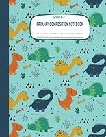 Primary Composition Notebook : Draw and Write Journal Kindergarten - Primary Lined Dotted Midline + Half Page Picture Space - Handwriting Practice K-2 - Cartoon Dinosaurs 1071447254 Book Cover