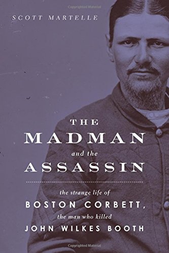 Buy The Madman and the Assassin: The Strange Life of Boston Corbett, the Man Who Killed John Wilkes Booth — BookShops.in