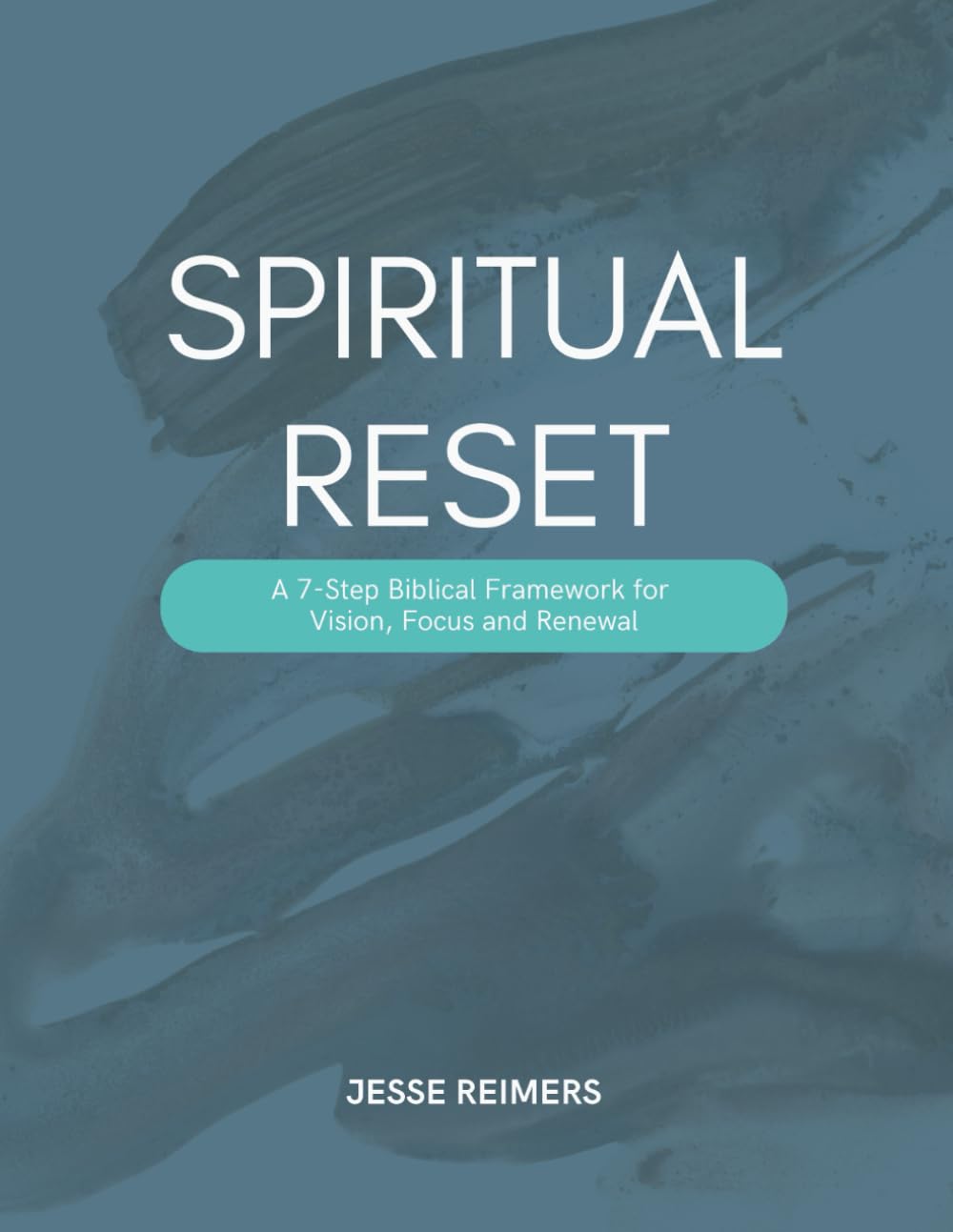 Spiritual Reset: A 7-Step Biblical Framework for Vision, Focus and Renewal