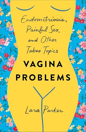 Vagina Problems: Endometriosis, Painful Sex, and Other Taboo Topics
