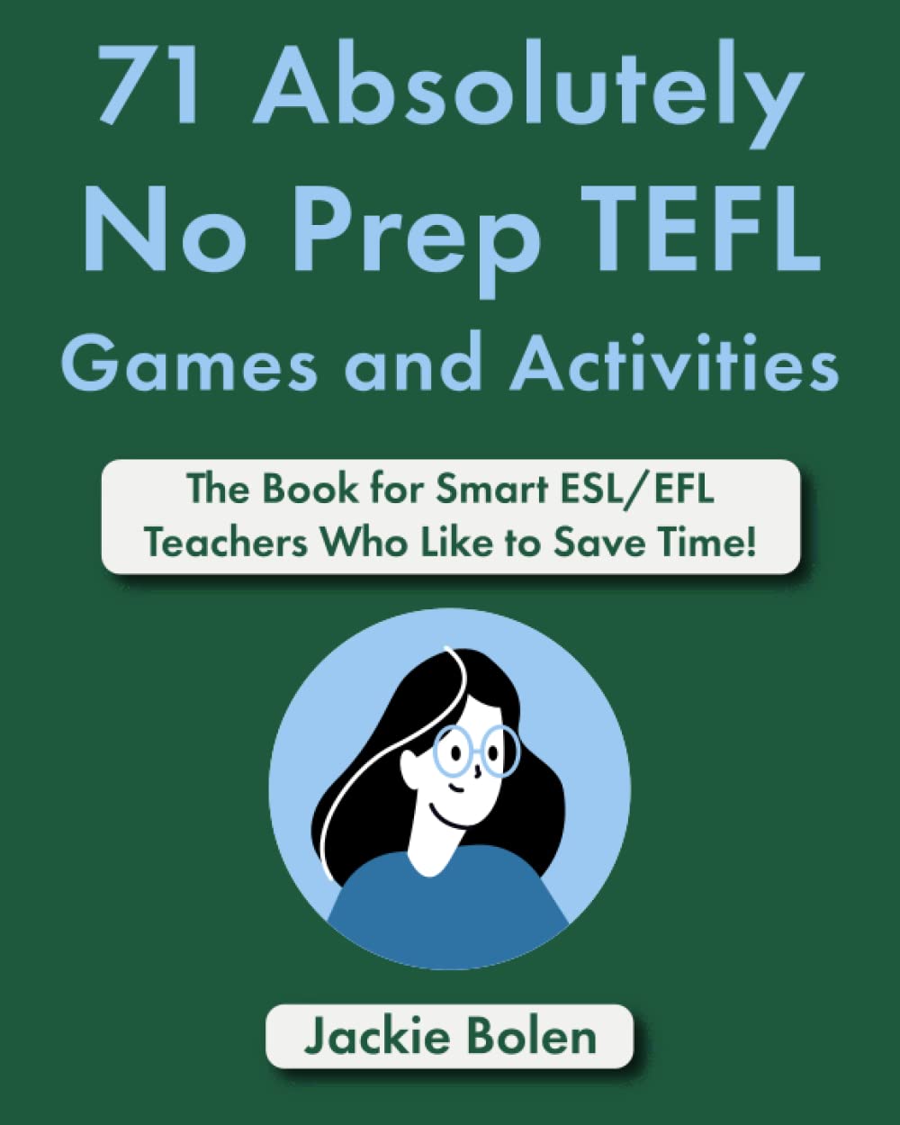 71 Absolutely No Prep TEFL Games and Activities: The Book for Smart ESL/EFL Teachers Who Like to Save Time! (Teaching ESL Grammar and Vocabulary)