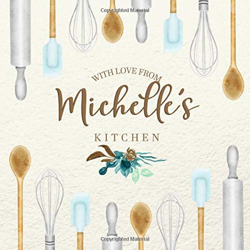 With Love From Michelle’s Kitchen: Personalized Empty Cookbook for Recipes | Write in Personal and Family Meals