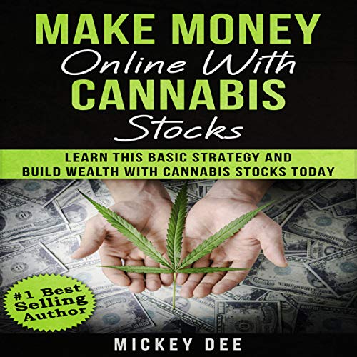 Make Money Online with Cannabis Stocks: Learn This Basic Strategy and Build Wealth with Cannabis Sto Make Money Online with Cannabis Stocks: Learn This Basic Strategy and Build Wealth with Cannabis Sto