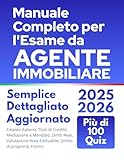 Manuale Completo per l’Esame da Agente Immobiliare: Nozioni Chiare, Semplici e dettagliate con Esempi Pratici per una Comprensione Rapida. Con Aggiornamenti ... e Più di 100 Quiz (Italian Edition)