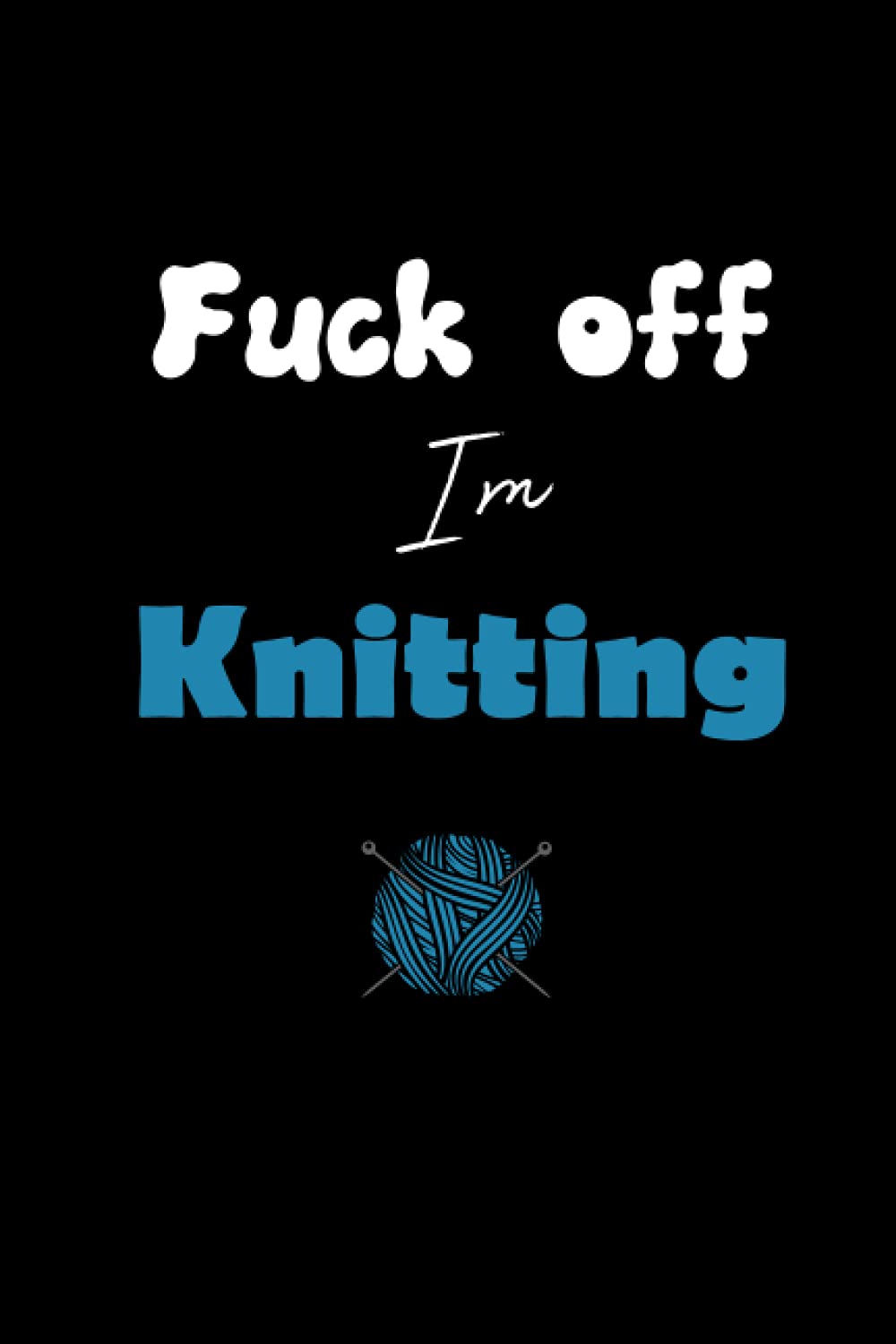 Fuck off I'm Knitting:: Blank Lined Notebook,journal Diary gift for Women,Knitting Notebook