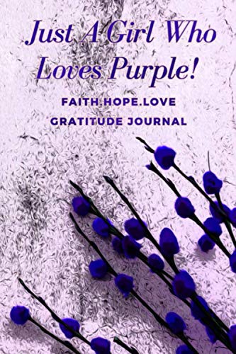 Just A Girl Who Loves Purple: Faith, Hope & Love Gratitude Journals for Women: (6x9 Journal) Daily Passionate Love Journal For A Deep, Meaningful, ...
