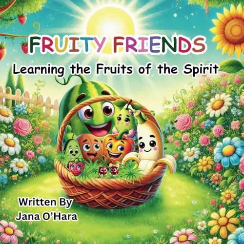 Fruity Friends - Learning the Fruits of the Spirit: Faith-based Children's book, Fruits of the Spirit, Christian Children's book