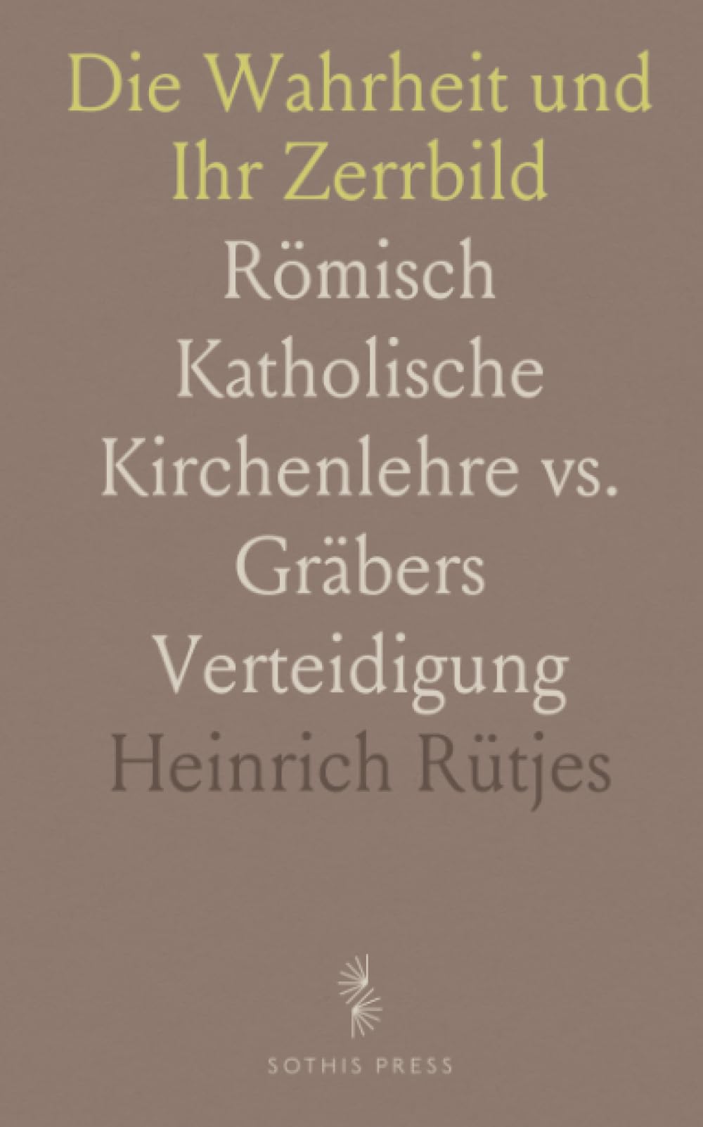 Die Wahrheit und Ihr Zerrbild: Römisch Katholische Kirchenlehre vs. Gräbers Verteidigung