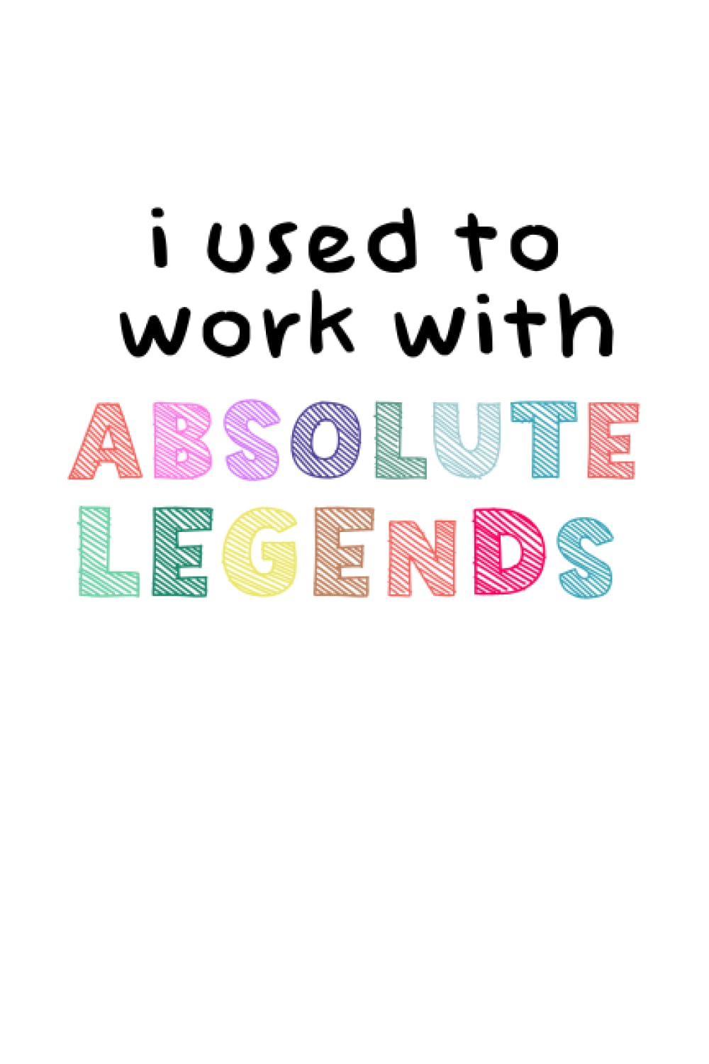 i used to work with absolute legends: Funny Office Work Desk Humor, Sarcastic Humor Notebook 6x9 lined Notebook, 100 Pages