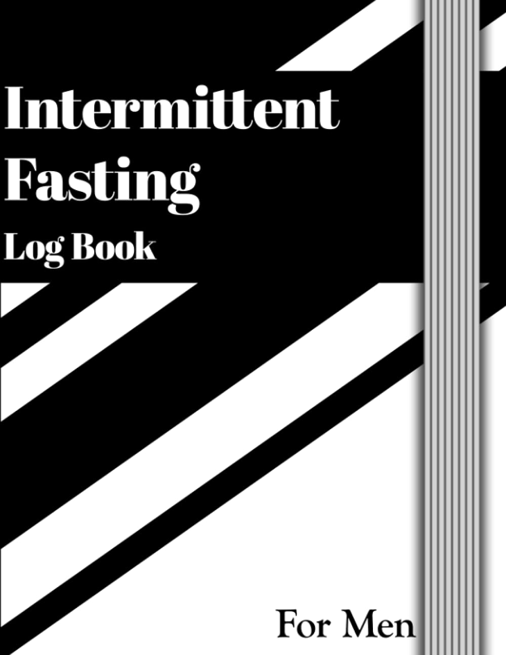 Intermittent Fasting Log Book for Men: Tracker and Planner - Keep Track of Your Fasting Times Start and Finish, Exercise, Meals, Calories Eaten, ... and Water Intake - Black and White Cover
