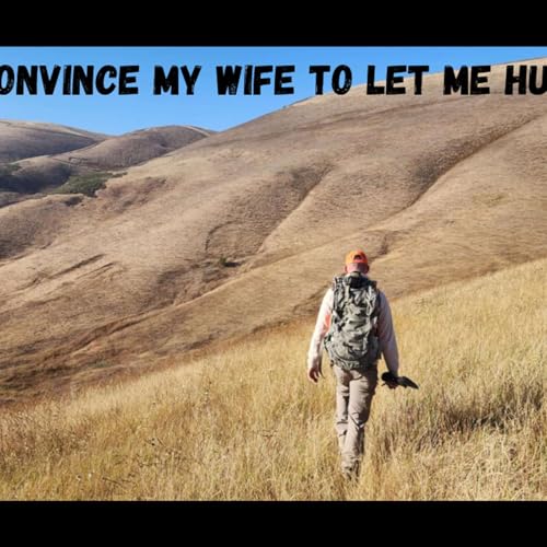How Do I Convince My Wife To Let Me Hunt More!?