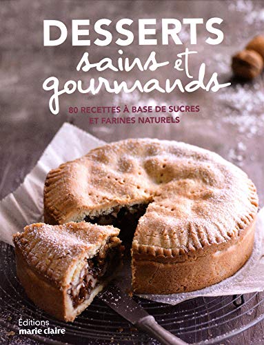 Télécharger Desserts sains et gourmands : 80 recettes à base de sucres et farines naturels PDF