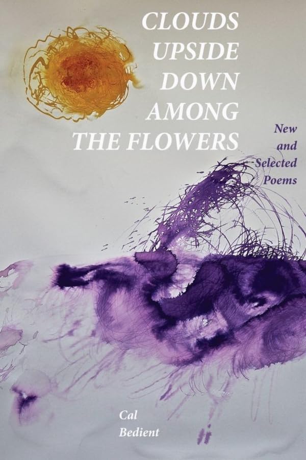 Clouds Upside Down Among the Flowers:: New & Selected