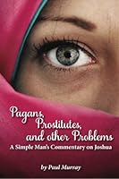 Pagans, Prostitutes and other Problems: A Simple Man's Commentary on Joshua 0692591095 Book Cover