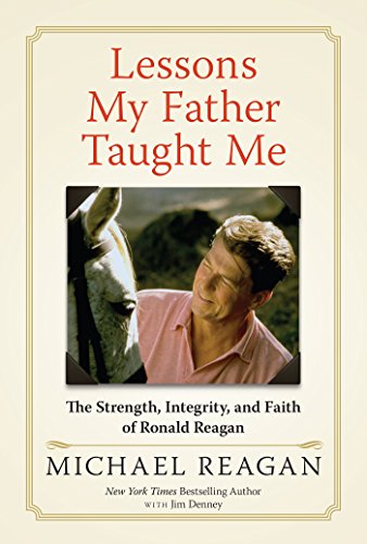 Lessons My Father Taught Me: The Strength, Integrity, and Faith of Ronald Reagan by [Michael Reagan]